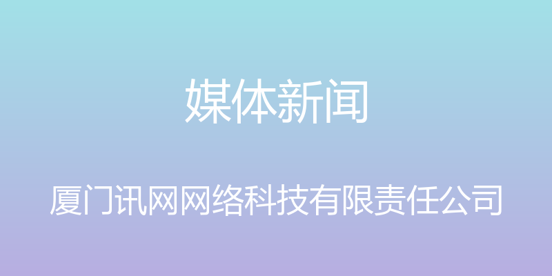 媒体新闻 - 厦门讯网网络科技有限责任公司