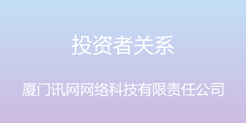 投资者关系 - 厦门讯网网络科技有限责任公司